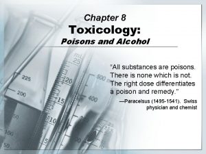 Chapter 8 Toxicology Poisons and Alcohol All substances