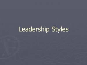 Leadership Styles Characteristics of Four Leadership Styles The