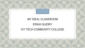MY IDEAL CLASSROOM ERIKA GUIDRY IVY TECH COMMUNITY