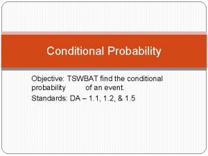 Conditional Probability Objective TSWBAT find the conditional probability