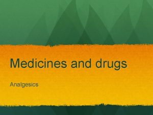 Medicines and drugs Analgesics What is an analgesic