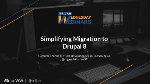 Simplifying Migration to Drupal 8 Sugandh Khanna Drupal