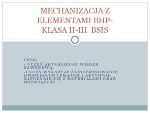 MECHANIZACJA Z ELEMENTAMI BHPKLASA IIIII BSIS CELE UCZE