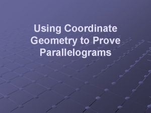 Using Coordinate Geometry to Prove Parallelograms Using Coordinate