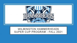 WILMINGTON HAMMERHEADS SUPER CUP PROGRAM FALL 2021 THE