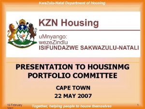 Kwa ZuluNatal Department of Housing PRESENTATION TO HOUSINMG