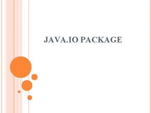 JAVA IO PACKAGE PACKAGE JAVA IO Provides for