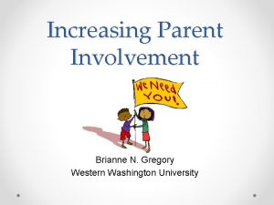 Increasing Parent Involvement Brianne N Gregory Western Washington