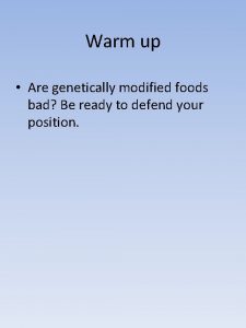 Warm up Are genetically modified foods bad Be