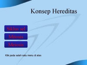 Konsep Hereditas Siklus sel Mitosis Meiosis Klik pada