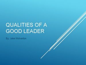 QUALITIES OF A GOOD LEADER By Jake Wolverton