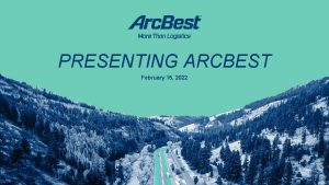 PRESENTING ARCBEST February 15 2022 WHO ARE WE