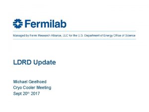 LDRD Update Michael Geelhoed Cryo Cooler Meeting Sept