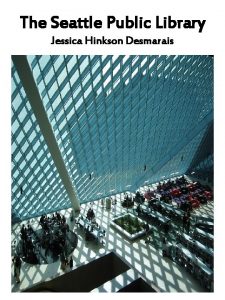 The Seattle Public Library Jessica Hinkson Desmarais But