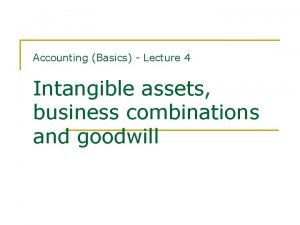 Accounting Basics Lecture 4 Intangible assets business combinations