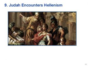 9 Judah Encounters Hellenism 9 0 Who Brought