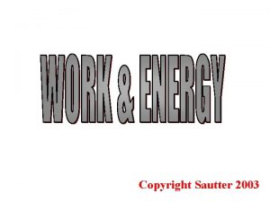 Copyright Sautter 2003 WORK ENERGY Work in a