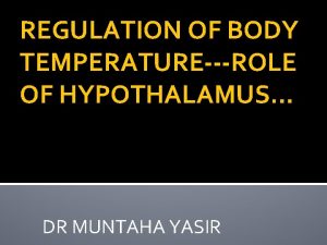 REGULATION OF BODY TEMPERATUREROLE OF HYPOTHALAMUS DR MUNTAHA