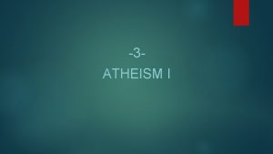 3 ATHEISM I Atheism Although theism is the