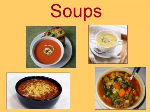 Soups Objectives Definition of soup Two main types