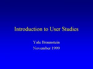 Introduction to User Studies Yale Braunstein November 1999