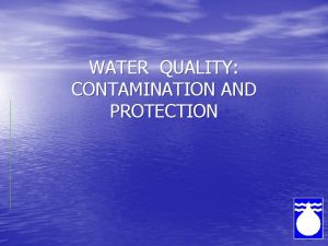 WATER QUALITY CONTAMINATION AND PROTECTION 1 Water Quality