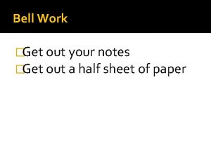 Bell Work Get out your notes Get out