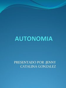 AUTONOMIA PRESENTADO POR JENNY CATALINA GONZALEZ ACTIVIDAD QUE