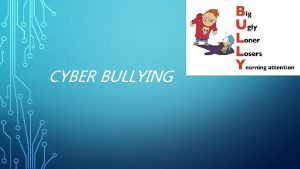 CYBER BULLYING WHAT IS CYBER BULLYING Cyberbullying is