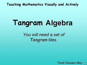 Teaching Mathematics Visually and Actively Tangram Algebra You