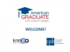 Agenda Welcome and American Graduate Overview Introductions Goals