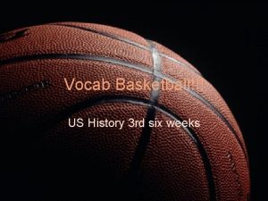 Vocab Basketball US History 3 rd six weeks