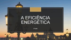 A EFICINCIA ENERGTICA 8 ano O consumo consciente