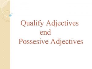 Qualify Adjectives end Possesive Adjectives INTEGRANTES Esquivel Seplveda