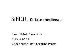 SIBIUL Cetate medievala Elev ISMAIL Sara Ilinca Clasa