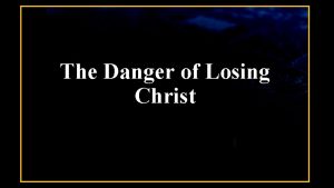 The Danger of Losing Christ The Danger of