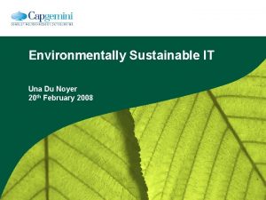 Environmentally Sustainable IT Una Du Noyer 20 th