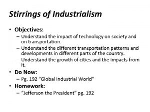 Stirrings of Industrialism Objectives Understand the impact of