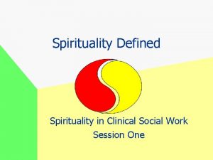 Spirituality Defined Spirituality in Clinical Social Work Session