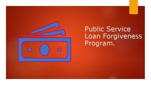 Public Service Loan Forgiveness Program Public Service Loan