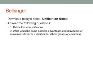 Bellringer Download todays notes Unification Notes Answer the