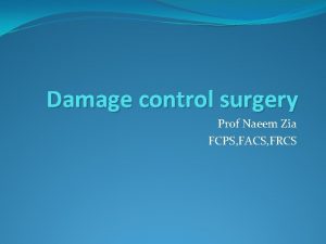 Damage control surgery Prof Naeem Zia FCPS FACS