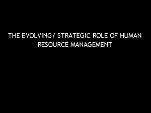 THE EVOLVING STRATEGIC ROLE OF HUMAN RESOURCE MANAGEMENT