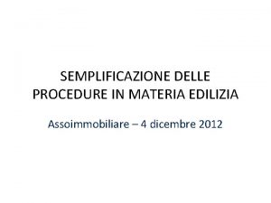 SEMPLIFICAZIONE DELLE PROCEDURE IN MATERIA EDILIZIA Assoimmobiliare 4