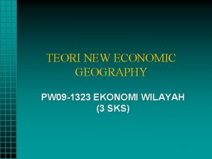 TEORI NEW ECONOMIC GEOGRAPHY PW 09 1323 EKONOMI