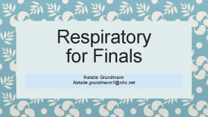 Respiratory for Finals Natalie Grundmann Natalie grundmann 1nhs