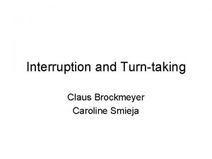 Interruption and Turntaking Claus Brockmeyer Caroline Smieja Turn