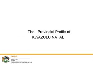 The Provincial Profile of KWAZULU NATAL Introduction The