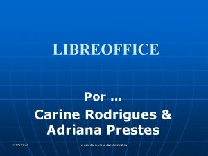 LIBREOFFICE Por Carine Rodrigues Adriana Prestes 2152022 curso