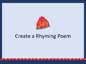 Create a Rhyming Poem Rhyming poems are a
